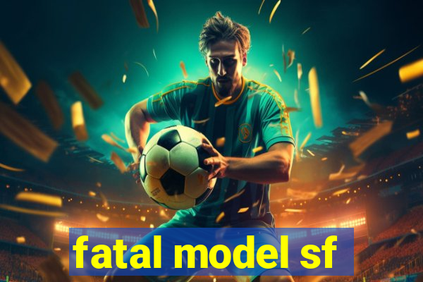 fatal model sf